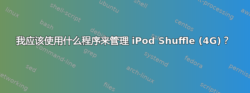 我应该使用什么程序来管理 iPod Shuffle (4G)？