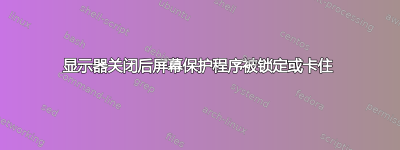 显示器关闭后屏幕保护程序被锁定或卡住