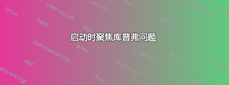 启动时聚焦库普弗问题