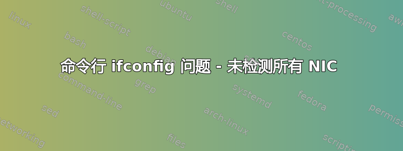 命令行 ifconfig 问题 - 未检测所有 NIC