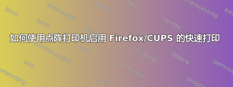 如何使用点阵打印机启用 Firefox/CUPS 的快速打印