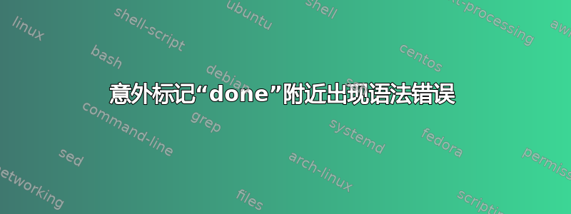 意外标记“done”附近出现语法错误