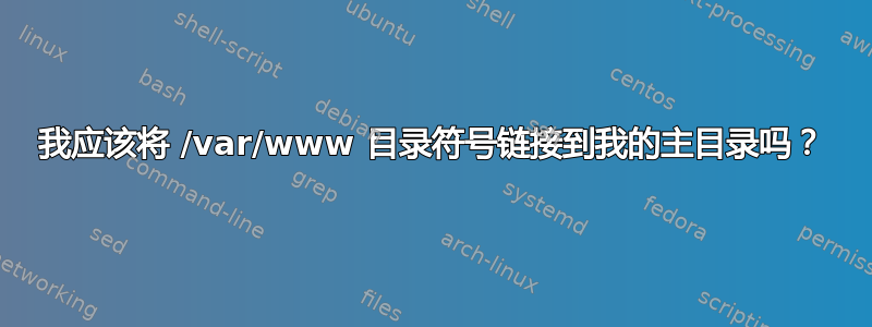 我应该将 /var/www 目录符号链接到我的主目录吗？