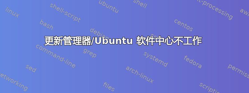 更新管理器/Ubuntu 软件中心不工作