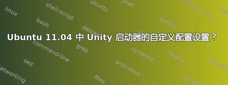 Ubuntu 11.04 中 Unity 启动器的自定义配置设置？