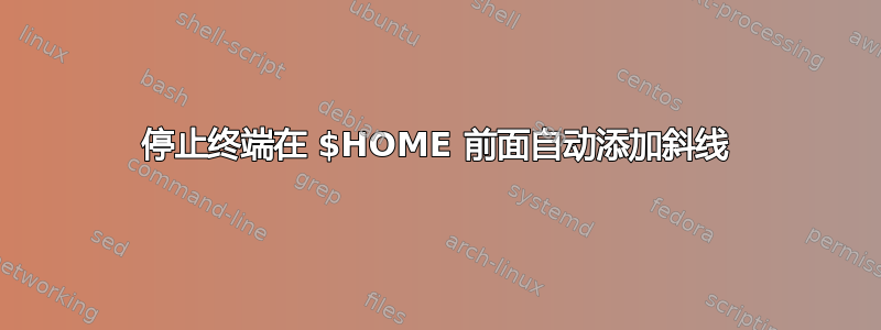 停止终端在 $HOME 前面自动添加斜线