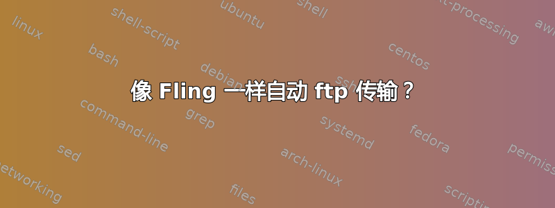 像 Fling 一样自动 ftp 传输？