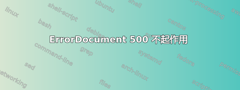 ErrorDocument 500 不起作用