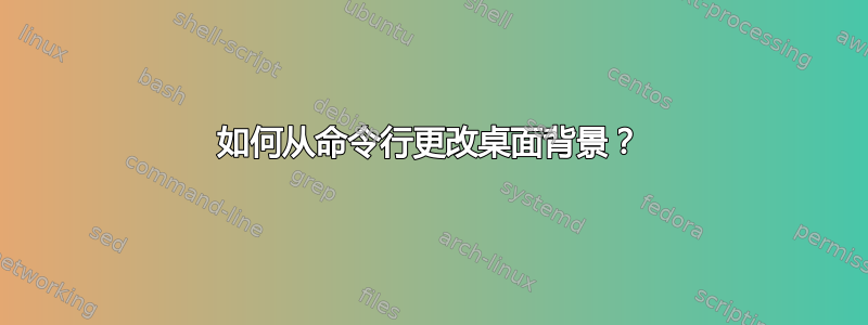 如何从命令行更改桌面背景？