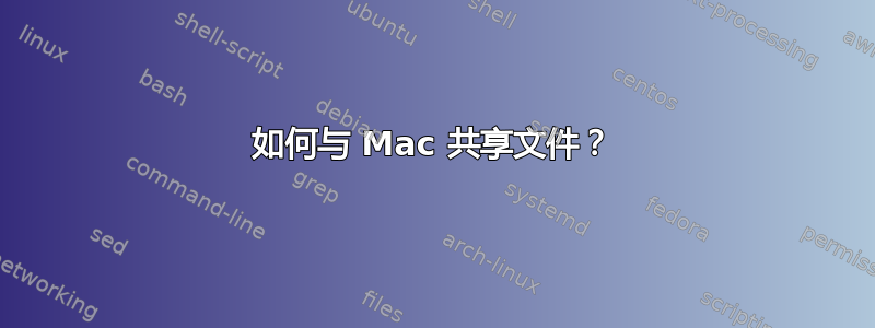 如何与 Mac 共享文件？