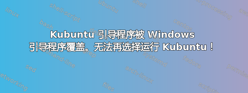 Kubuntu 引导程序被 Windows 引导程序覆盖。无法再选择运行 Kubuntu！