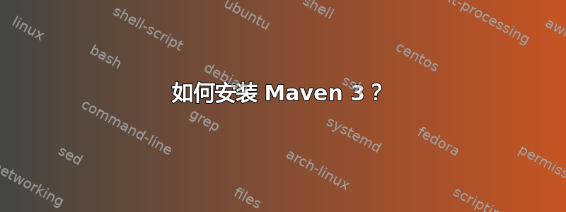 如何安装 Maven 3？