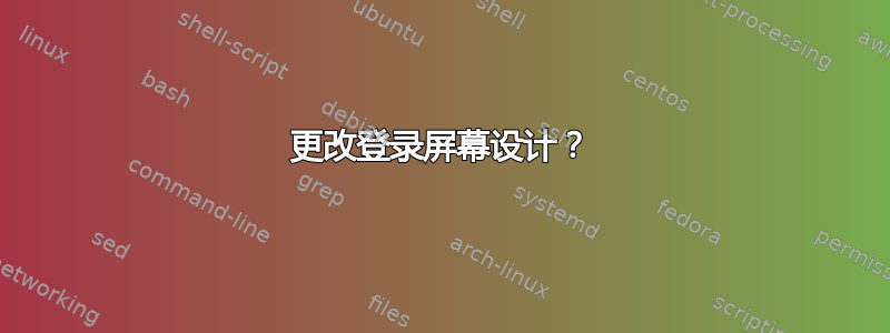 更改登录屏幕设计？