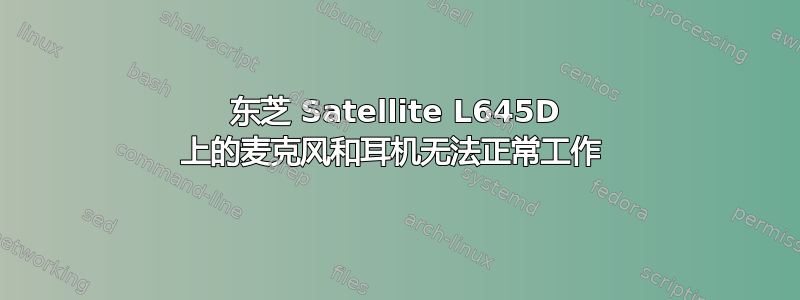 东芝 Satellite L645D 上的麦克风和耳机无法正常工作 