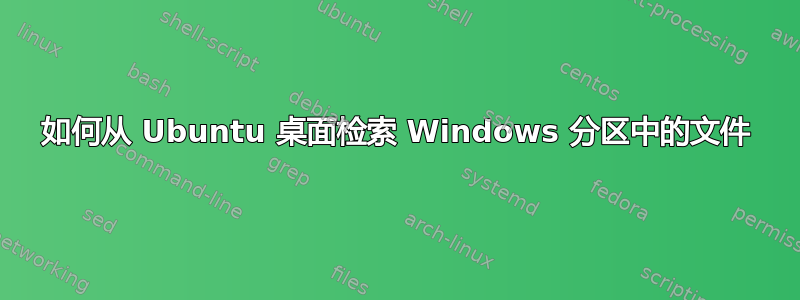 如何从 Ubuntu 桌面检索 Windows 分区中的文件