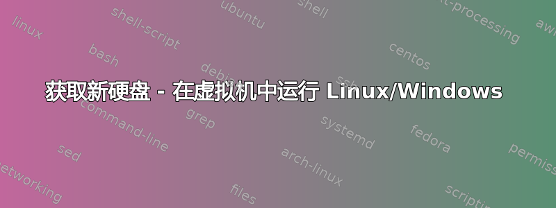 获取新硬盘 - 在虚拟机中运行 Linux/Windows