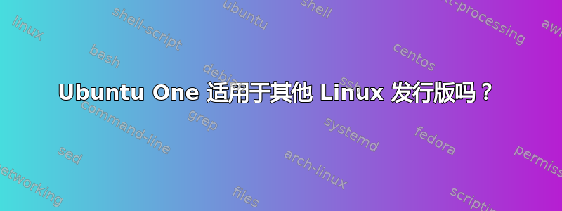 Ubuntu One 适用于其他 Linux 发行版吗？