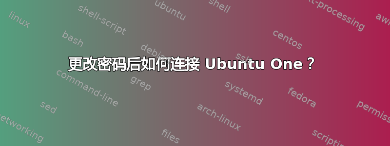 更改密码后如何连接 Ubuntu One？