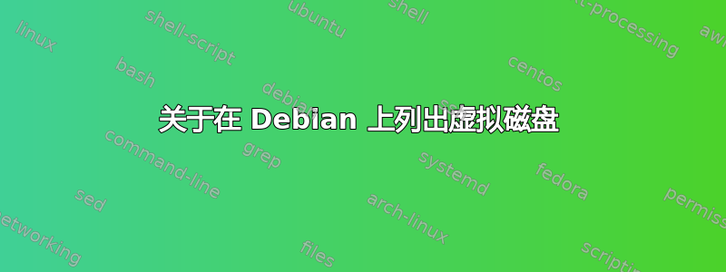 关于在 Debian 上列出虚拟磁盘