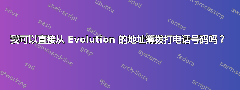 我可以直接从 Evolution 的地址簿拨打电话号码吗？