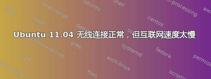 Ubuntu 11.04 无线连接正常，但互联网速度太慢