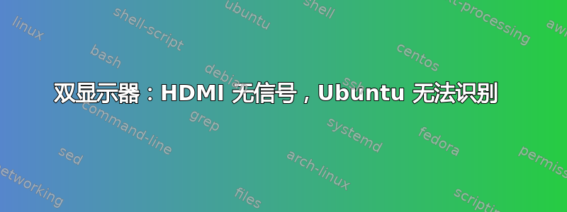 双显示器：HDMI 无信号，Ubuntu 无法识别 