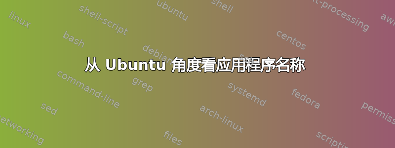 从 Ubuntu 角度看应用程序名称