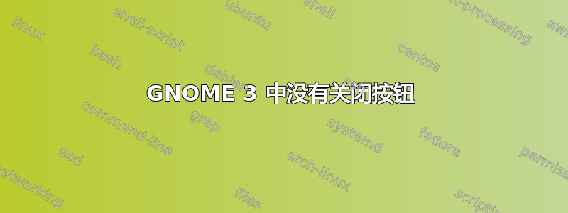 GNOME 3 中没有关闭按钮