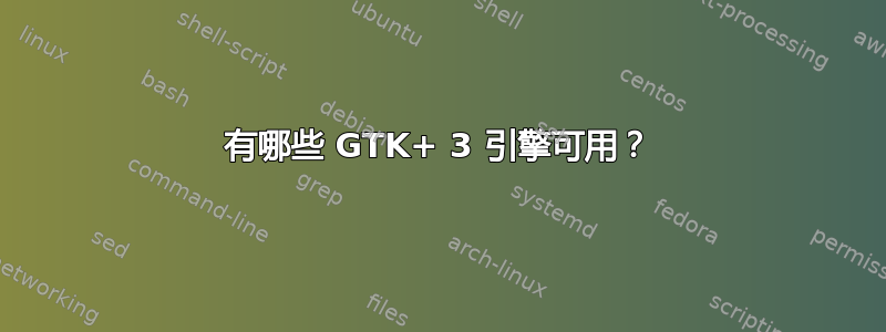 有哪些 GTK+ 3 引擎可用？