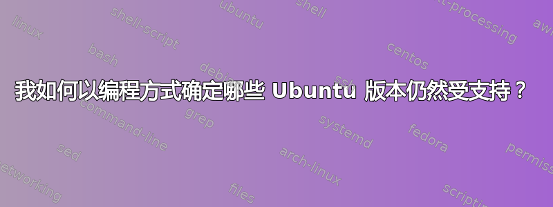 我如何以编程方式确定哪些 Ubuntu 版本仍然受支持？