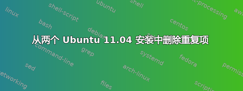 从两个 Ubuntu 11.04 安装中删除重复项