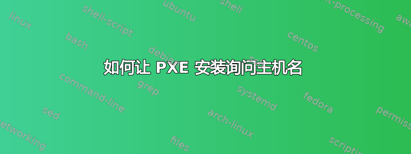 如何让 PXE 安装询问主机名