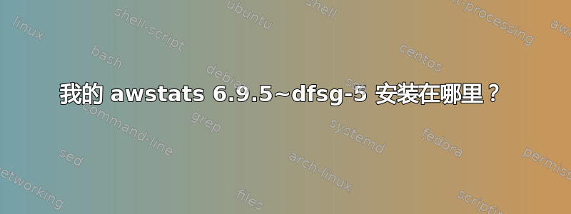 我的 awstats 6.9.5~dfsg-5 安装在哪里？