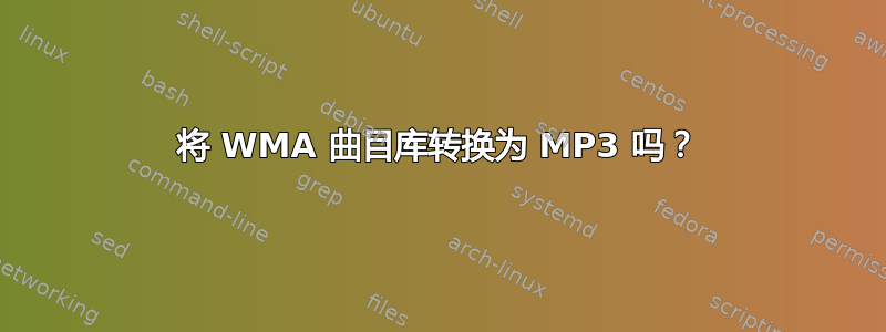 将 WMA 曲目库转换为 MP3 吗？