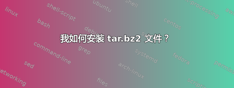 我如何安装 tar.bz2 文件？