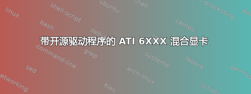 带开源驱动程序的 ATI 6XXX 混合显卡