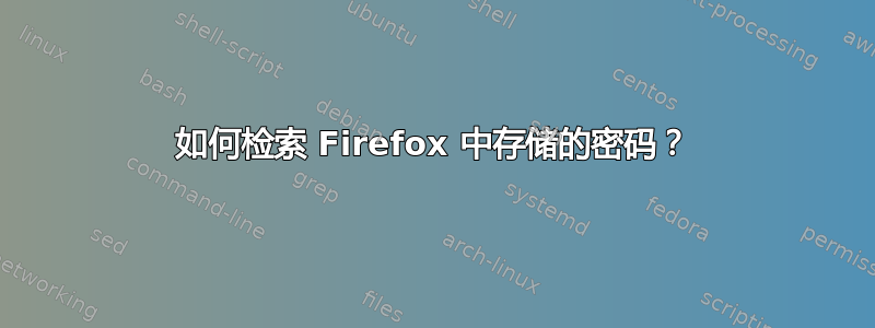 如何检索 Firefox 中存储的密码？