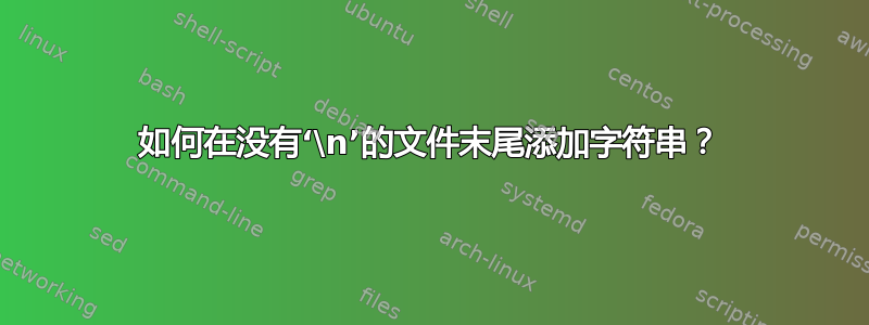 如何在没有‘\n’的文件末尾添加字符串？