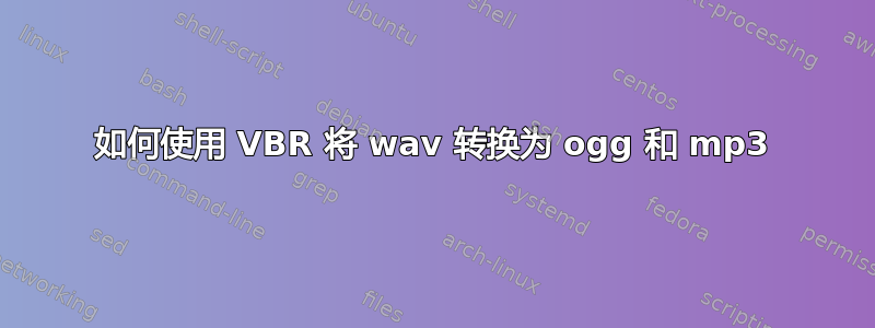 如何使用 VBR 将 wav 转换为 ogg 和 mp3