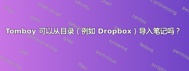 Tomboy 可以从目录（例如 Dropbox）导入笔记吗？