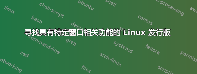 寻找具有特定窗口相关功能的 Linux 发行版