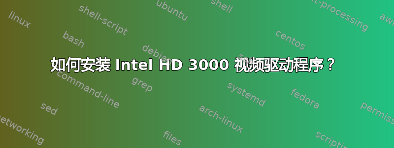 如何安装 Intel HD 3000 视频驱动程序？