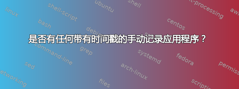 是否有任何带有时间戳的手动记录应用程序？