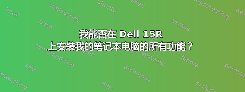 我能否在 Dell 15R 上安装我的笔记本电脑的所有功能？