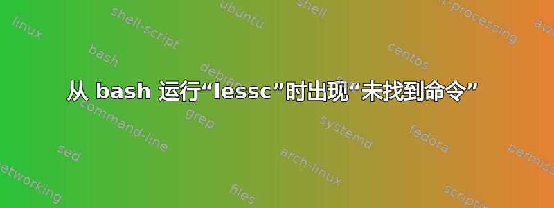 从 bash 运行“lessc”时出现“未找到命令”