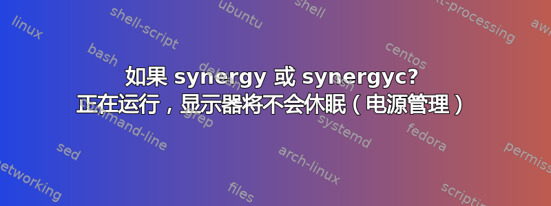 如果 synergy 或 synergyc? 正在运行，显示器将不会休眠（电源管理）