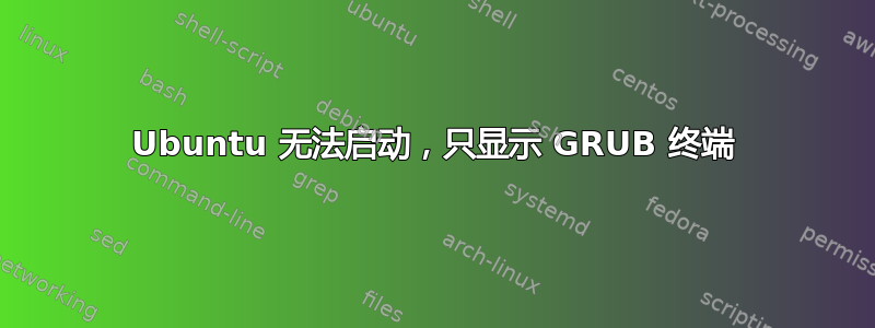 Ubuntu 无法启动，只显示 GRUB 终端