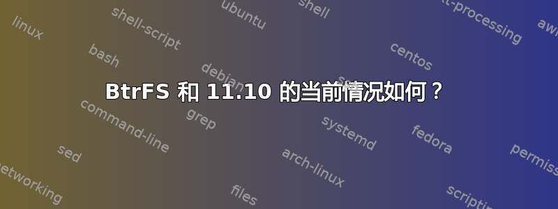 BtrFS 和 11.10 的当前情况如何？