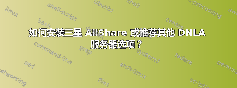 如何安装三星 AllShare 或推荐其他 DNLA 服务器选项？