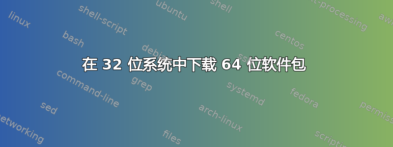 在 32 位系统中下载 64 位软件包